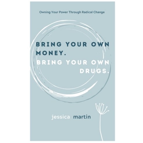 Bring your own money. Bring your own drugs: Owning Your Power Through radical Change Paperback, Independently Published