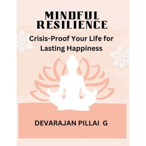 (영문도서) Mindful Resilience: Crisis-Proof Your Life for Lasting Happiness Paperback, Devarajan Pillai G, English, 9798223041542