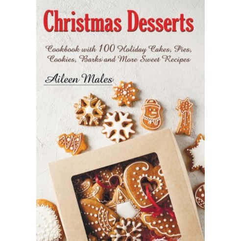 Christmas Desserts: Cookbook with 100 Holiday Cakes Cookies Pies Barks and More Sweet Recipes Paperback, Independently Published, English, 9798581862193