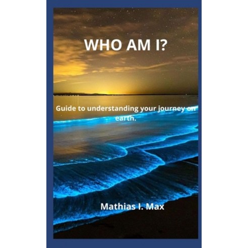 (영문도서) Who Am I?: Guide to understanding your journey on earth. Paperback, Independently Published, English, 9798352510032