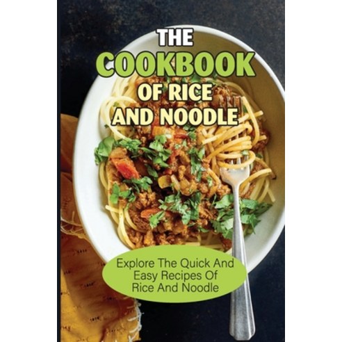 (영문도서) The Cookbook Of Rice And Noodle: Explore The Quick And Easy Recipes Of Rice And Noodle: Rice ... Paperback, Independently Published, English, 9798532076808