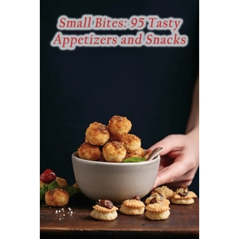 (영문도서) Small Bites: 95 Tasty Appetizers and Snacks Paperback, Independently Published, English, 9798866319411