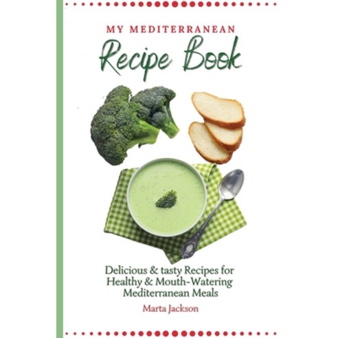 (영문도서) My Mediterranean Recipe Book: Delicious & tasty Recipes for Healthy & Mouth- Watering Mediter... Paperback, Marta Jackson, English, 9781802698770