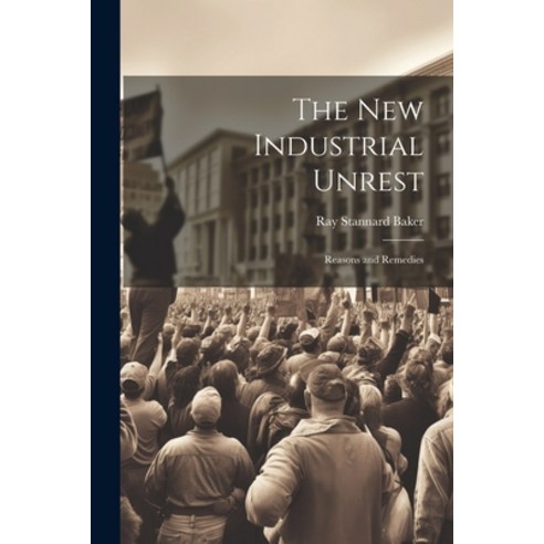 (영문도서) The New Industrial Unrest: Reasons and Remedies Paperback, Legare Street Press, English, 9781021979926
