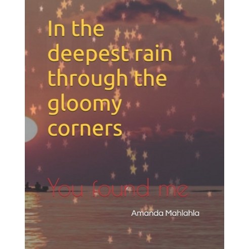 In the deepest rain through the gloomy corners: You found me Paperback, Independently Published