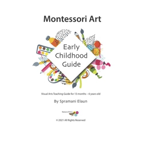 (영문도서) Montessori Art: Early Childhood Art Guide - Visual Arts Guide For Teaching 13 month olds - 6 ... Paperback, Nature of Art(r), English, 9780991626472