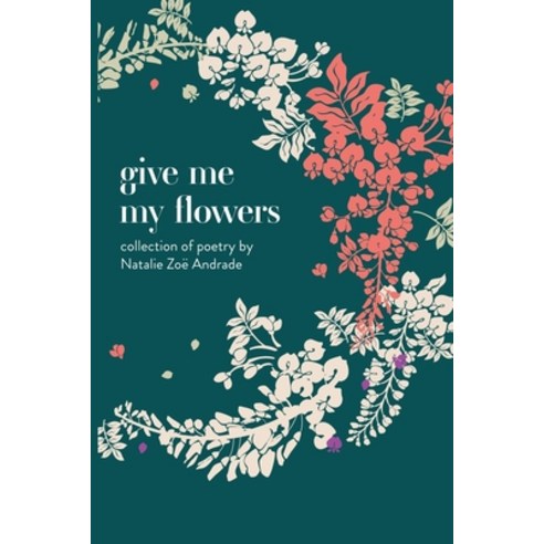 Give Me My Flowers: collection of poetry Paperback, Independently Published