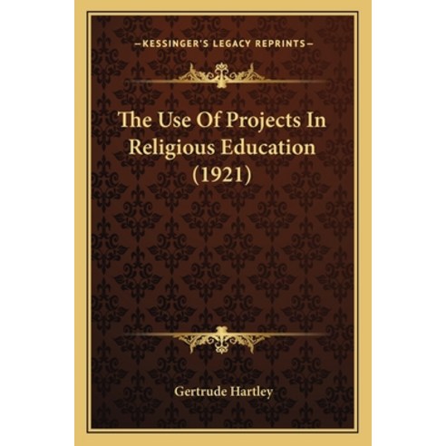 The Use Of Projects In Religious Education (1921) Paperback, Kessinger Publishing