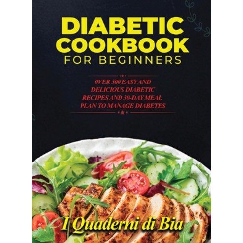 (영문도서) Diabetic Cookbook for Beginners: 0ver 300 Easy and Delicious Diabetic Recipes and 30-Day Meal... Hardcover, I Quaderni Di Bia, English, 9781990387463