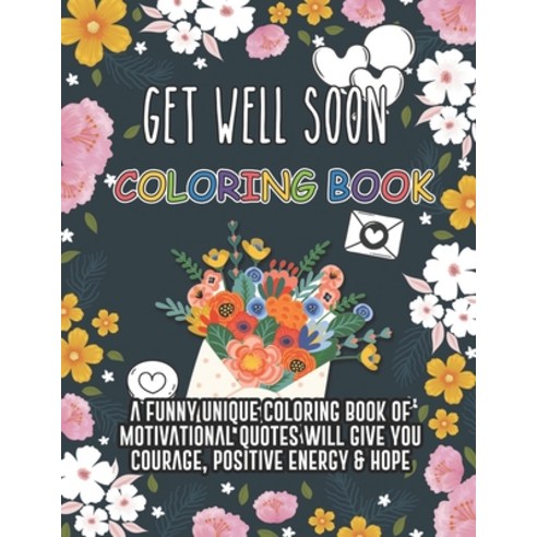 Get Well Soon Coloring Book. A Funny Unique Coloring Book Of Motivational Quotes Will Give You Coura... Paperback, Independently Published