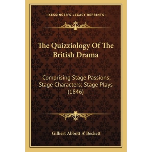 (영문도서) The Quizziology Of The British Drama: Comprising Stage Passions; Stage Characters; Stage Play... Paperback, Kessinger Publishing, English, 9781165074365