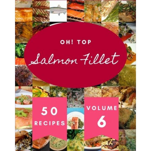 (영문도서) Oh! Top 50 Salmon Fillet Recipes Volume 6: I Love Salmon Fillet Cookbook! Paperback, Independently Published, English, 9798506602125