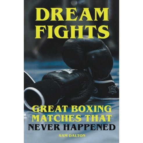 (영문도서) Dream Fights - Great Boxing Matches Which Never Happened Paperback, Sam Dalton, English, 9798215786604
