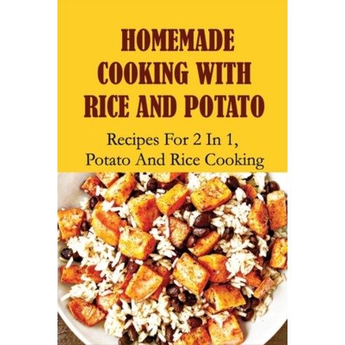 (영문도서) Homemade Cooking With Rice And Potato: Recipes For 2 In 1 Potato And Rice Cooking: Cooking G... Paperback, Independently Published, English, 9798532456396