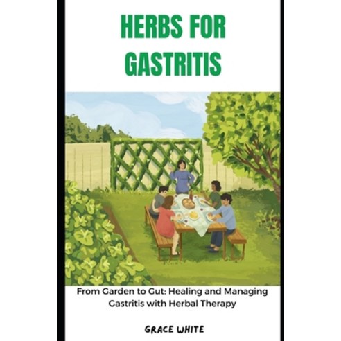 (영문도서) Herbs for Gastritis: From Grass to Cut - Healing and Managing Gastritis Ulcerative Colitis ... Paperback, Independently Published, English, 9798877187962