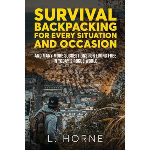 Survival Backpacking for Every Situation and Occasion: And many more suggestions for living free in ... Paperback, SF Nonfiction Books, English, 9781925979503