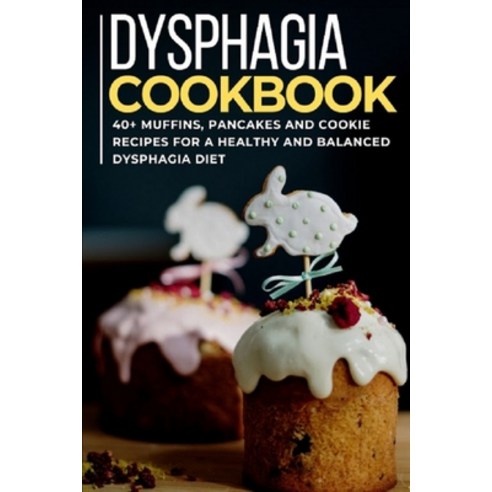 Dysphagia Cookbook: 40+ Muffins Pancakes and Cookie recipes for a healthy and balanced Dysphagia diet Paperback, Independently Published, English, 9798706028046