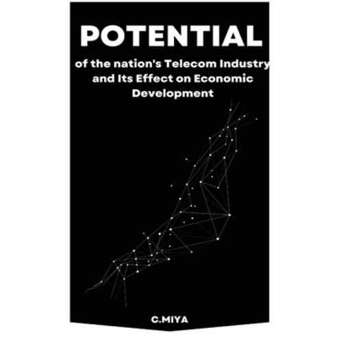 (영문도서) Potential of the nation''s Telecom Industry and Its Effect on Economic Development Paperback, C.Miya, English, 9781810094304