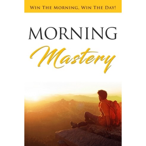 Morning Mastery: Win the Morning Win the Day! Paperback, Independently Published, English, 9798706431426