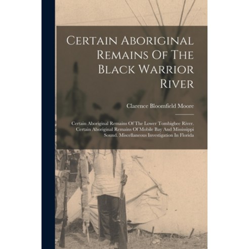 (영문도서) Certain Aboriginal Remains Of The Black Warrior River: Certain Aboriginal Remains Of The Lowe... Paperback, Legare Street Press, English, 9781018192789