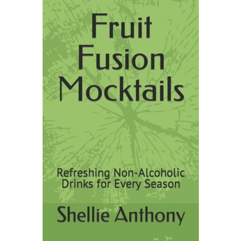 (영문도서) Fruit Fusion Mocktails: Refreshing Non-Alcoholic Drinks for Every Season Paperback, Independently Published, English, 9798867596767
