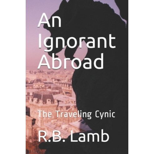 An Ignorant Abroad: The Traveling Cynic Paperback, Independently Published, English, 9798717456913