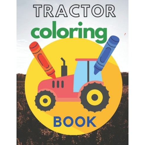 Tractors Coloring Book: farm coloring book tractor baby tractor book Paperback, Independently Published, English, 9798572380545