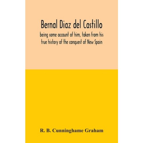 Bernal Diaz del Castillo; being some account of him taken from his true history of the conquest of ... Paperback, Alpha Edition