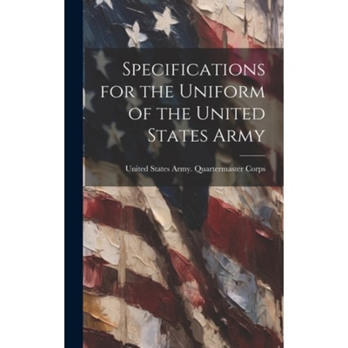 (영문도서) Specifications for the Uniform of the United States Army Hardcover, Legare Street Press, English, 9781020883163