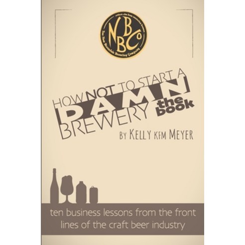 (영문도서) How NOT To Start A Damn Brewery: Ten Business Lessons From The Front Lines of The Craft Beer ... Paperback, Independently Published, English, 9798543627952