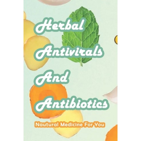 Herbal Antivirals And Antibiotics: Natural Medicine For You: Herbal Antivirals & Antibiotics Paperback, Independently Published, English, 9798731542340