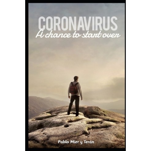 Coronavirus: A CHANCE TO START OVER: How to confront the pandemic and arise victorious Paperback, Independently Published