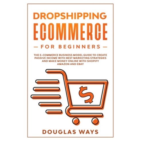 Dropshipping Ecommerce for Beginners: The E-Commerce Business Model Guide to Create Passive Income w... Paperback, Independently Published, English, 9781657801967