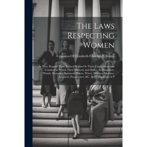 (영문도서) The Laws Respecting Women: As They Regard Their Natural Rights Or Their Connections and Condu... Paperback, Legare Street Press, English, 9781022856042