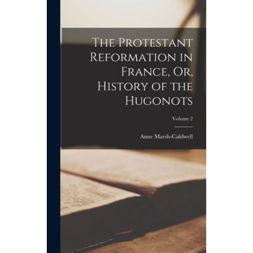 (영문도서) The Protestant Reformation in France Or History of the Hugonots; Volume 2 Hardcover, Legare Street Press, English, 9781016266116
