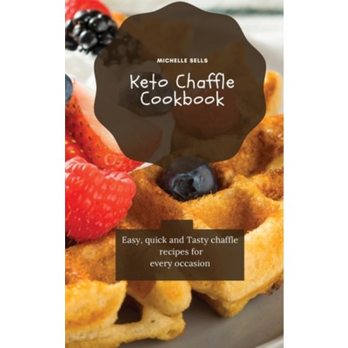 (영문도서) Keto Chaffle Cookbook: Easy quick and Tasty chaffle recipes for every occasion Hardcover, Michelle Sells, English, 9781802778304