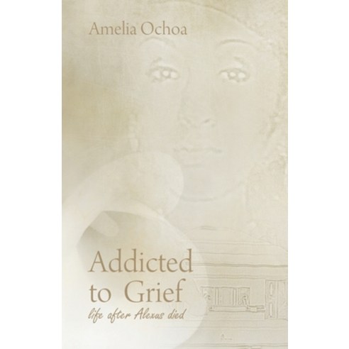 (영문도서) Addicted to Grief: Life After Alexus Died Paperback, Universal Publishers, English, 9781627344708