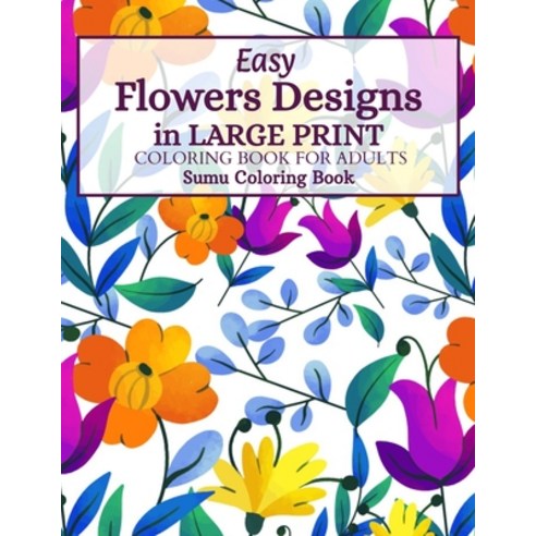 Easy Flowers Designs in Large Print: A Simple and Easy Summer Flower Coloring Book Seniors Adults La... Paperback, Independently Published, English, 9798550386118