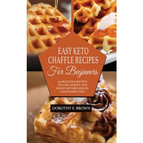 (영문도서) Easy Keto Chaffle Recipes For Beginners: 40 Delicious Recipes To Lose Weight And Boost Metabo... Hardcover, Dorothy F. Brown, English, 9781802349061