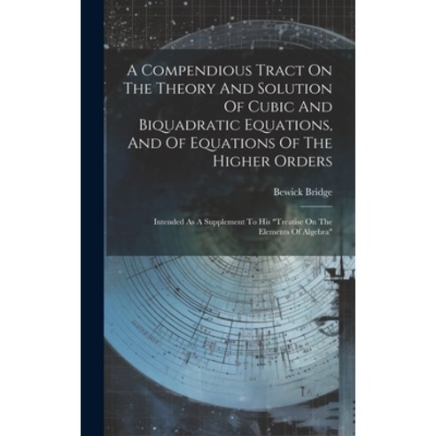 (영문도서) A Compendious Tract On The Theory And Solution Of Cubic And Biquadratic Equations And Of Equ... Hardcover, Legare Street Press, English, 9781020982446