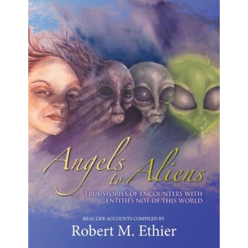 (영문도서) Angels to Aliens: True Stories of Encounters with Entities Not of This World Paperback, Authorhouse, English, 9781728324814
