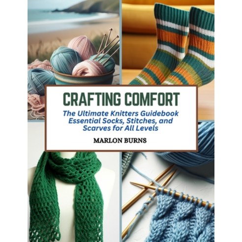 (영문도서) Crafting Comfort: The Ultimate Knitters Guidebook Essential Socks Stitches and Scarves for ... Paperback, Independently Published, English, 9798872832218