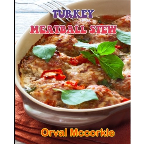(영문도서) Turkey Meatball Stew: 150 recipe Delicious and Easy The Ultimate Practical Guide Easy bakes R... Paperback, Independently Published, English, 9798532592100