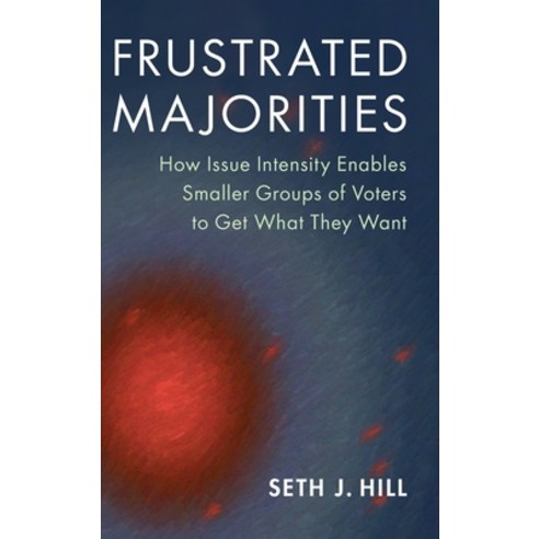 (영문도서) Frustrated Majorities: How Issue Intensity Enables Smaller Groups of Voters to Get What They ... Hardcover, Cambridge University Press, English, 9781009167680