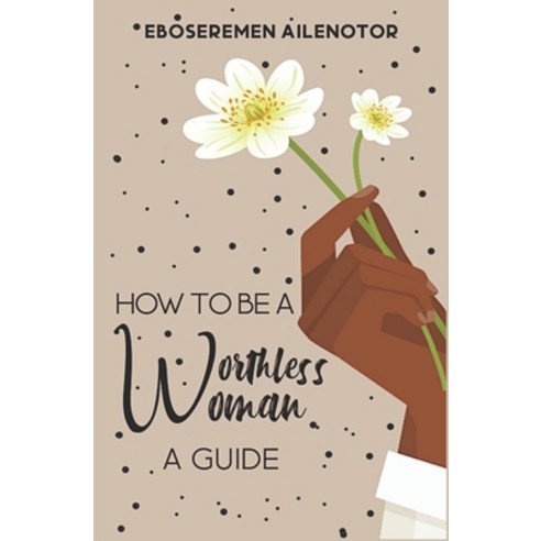 How to Be a Worthless Woman: A Guide Paperback, Independently Published, English, 9798594894327