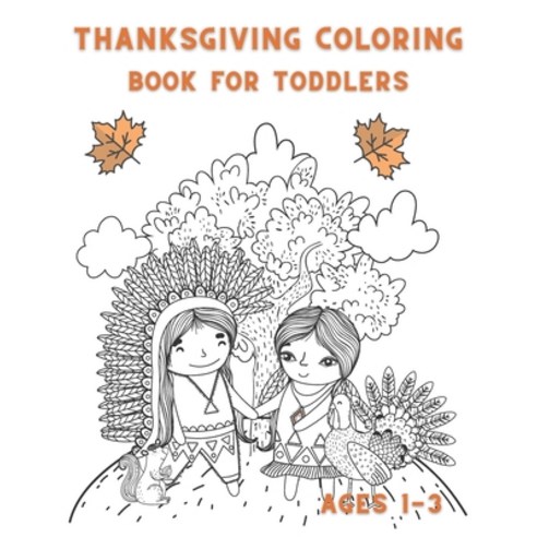 Thanksgiving Coloring Book For Toddlers Ages 1-3: Thanksgiving Coloring Books For Kids And Preschool... Paperback, Independently Published, English, 9798564104364