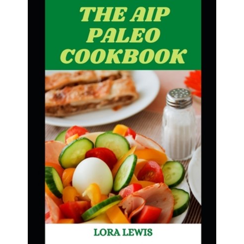(영문도서) The AIP Paleo Cookbook: Discover Tons of Recipes to Prevent Autoimmune Disease and Heal Your ... Paperback, Independently Published, English, 9798546032883
