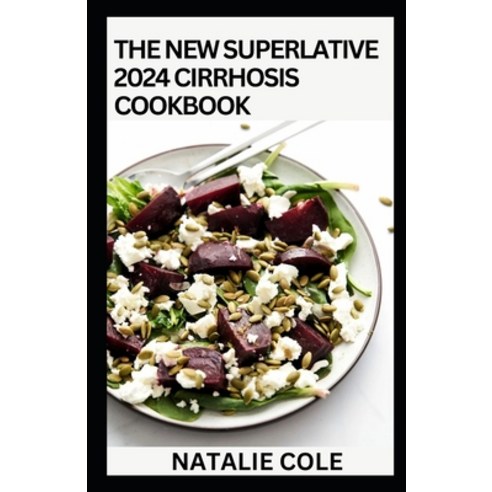 (영문도서) The New Superlative 2024 Cirrhosis Cookbook: Essential Guide With 100+ Cirrhosis-friendly Rec... Paperback, Independently Published, English, 9798879923933