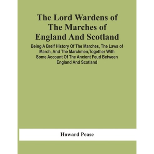 The Lord Wardens Of The Marches Of England And Scotland: Being A Breif History Of The Marches The L... Paperback, Alpha Edition, English, 9789354419959