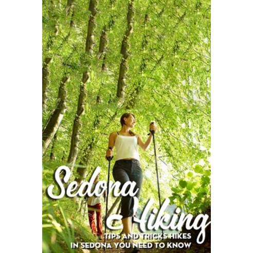 Sedona Hiking Tips And Tricks Hikes In Sedona You Need To Know: Sedona Hikes And Trail Tips Paperback, Independently Published, English, 9798591782887